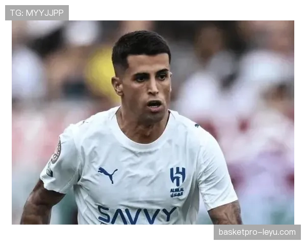 坎塞洛传球精准惊艳全场，助球队掌控比赛节奏